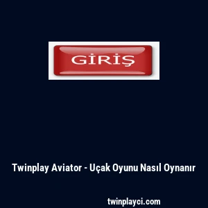 Twinplay Aviator - U&ccedil;ak Oyunu Nasıl Oynanır