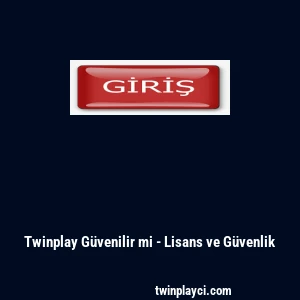 Twinplay G&uuml;venilir mi - Lisans ve G&uuml;venlik