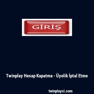 Twinplay Hesap Kapatma - &Uuml;yelik İptal Etme