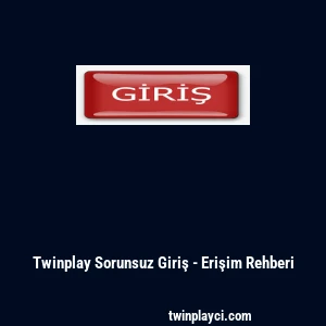 Twinplay Sorunsuz Giriş - Erişim Rehberi