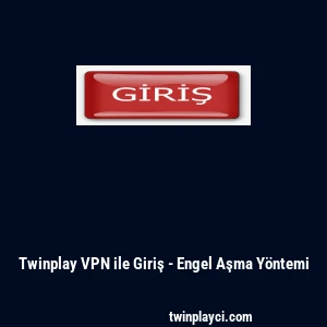Twinplay VPN ile Giriş - Engel Aşma Y&ouml;ntemi